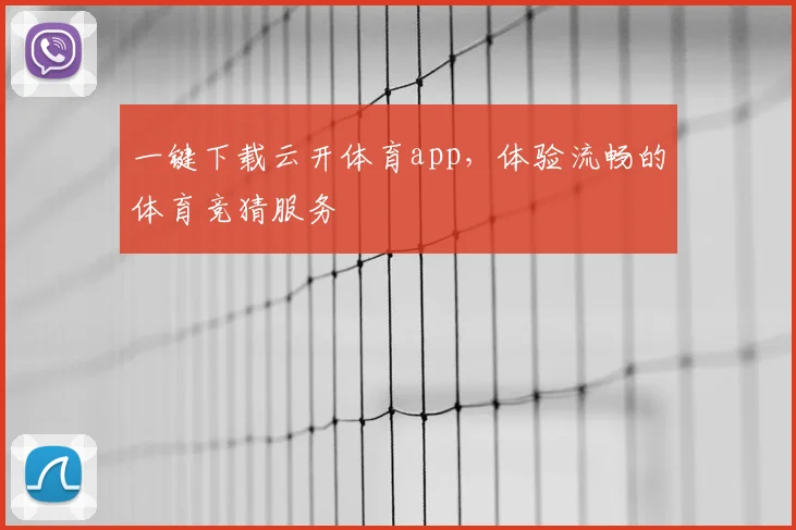 一键下载云开体育app，体验流畅的体育竞猜服务