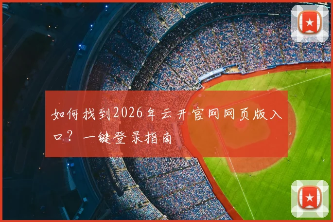 如何找到2026年云开官网网页版入口？一键登录指南