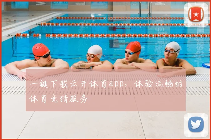 一键下载云开体育app，体验流畅的体育竞猜服务